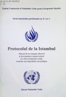 Protocolul de la Istambul. Manual de investigare efectivă şi documentare asupta torturii şi a altor tratamente crude, inumane degradante sau pedepse