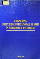 Jurisprudenţa instituţiilor internaţionale de drept în problematica refugiaţilor