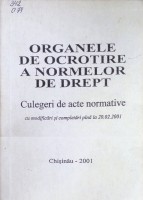 Organele de ocrotire a normelor de drept: Culegeri de acte normative cu modificări şi completări pînă la 20.02.2001