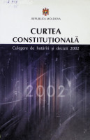 Curtea Constituţională: Culegere de hotărîri şi decizii 2002