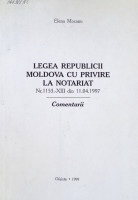 Legea Republicii Moldova cu privire la notariat Nr. 1153. - XIII din 11.04.1997 (Comentarii)