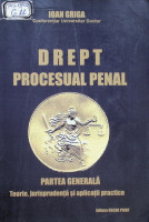 Drept procesual penal. Partea generală : Teorie, jurisprudenţă şi aplicaţii practice