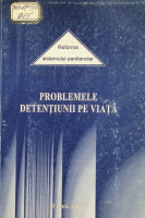 Problemele detenţiunii pe viaţă: Conferinţă ştiinţifico-practică internaţională cu genericul „Tratamentul persoanelor condamnate pe viaţă” 17-18 mai 2001