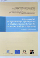 Ghid pentru cadrele din organele de drept, organele judiciare şi ONG/OI privind cele mai bune practici de combatere a traficului de fiinţe umane : Manualul formatorului