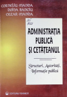 Administraţia publică şi cetăţeanul : Structuri. Autorităţi. Informaţie publică