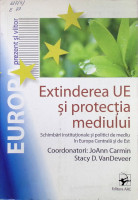 Extinderea UE şi protecţia mediului: Schimbări instituţionale şi politici de mediu în Europa Centrală şi de Est