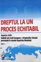 Dreptul la un proces echitabil. Aspecte civile.  Hotărâri ale Curţii Europene a Drepturilor Omului pronunţate în cauzele împotriva României. Vol.1.