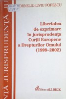 Libertățile de exprimare în jurisprudenţa Curţii Europene a Drepturilor Omului (1999-2002)