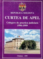 Republica Moldova. Curtea de Apel: Culegere de practica judiciară (august 1996-aprilie 1999)