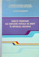 Direcţii prioritare ale edificării statului de drept în Republica Moldova