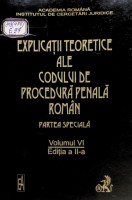 Explicaţii teoretice ale Codului de Procedură Penală Român. Partea specială. Vol.  VI