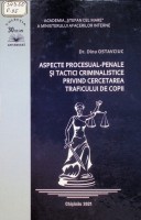 Aspecte procesual-penale şi tactici criminalistice privind cercetarea traficului de copii: Studiu monografic