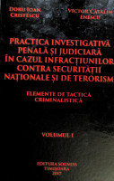 Practica investigativă penală şi judiciară în cazul infracţiunilor contra securităţii naţionale şi de terorism.  Elemente de tactică criminalistică  Vol.I