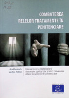 Combaterea relelor tratamente în penitenciare: Manual pentru colaboratorii sistemului penitenciar privind prevenirea relelor tratamente în penitenciare