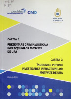 Cartea I : Prezentare criminalistică a infracţiunilor motivate de ură. Cartea II : Îndrumar privind investigarea infracţiunilor motivate de ură