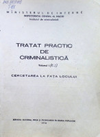 Tratat practic de criminalistică. Cercetarea la fața locului. Volumul I (c.I)