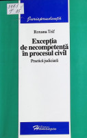 Excepţia de necompetenţă în procesul civil. Practică judiciară