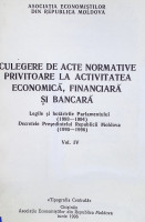Culegere de acte normative privitoare la activitatea economică, financiară şi bancară. Legile şi hotărîrile Parlamentului(1993-1994) Decretele Preşedintelui R.M(1995-1996) Vol.4