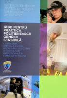 Reţeaua femeilor ofiţeri de poliţie din Europa de Sud-Est : Ghid pentru practica poliţienească gender sensibilă