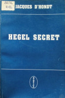 Hegel secret: Cercetări privind sursele ascunse ale filosofiei lui Hegel