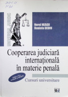 Cooperarea judiciară internaţională în materie penală: (teorie şi practică judiciară)