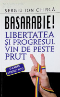 Basarabie! Libertatea şi progresul vin de peste Prut