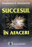 Succesul în afaceri: îndrumar pentru înfiinţarea firmei proprii