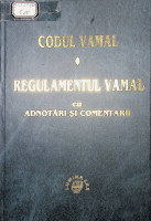 Codul vamal şi regulamentul vamal cu adnotari şi comentarii