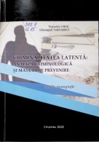 Criminalitatea latentă: analiza criminologică și măsuri de prevenire