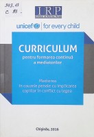 Curriculum pentru formarea continuă a mediatorilor. Medierea în cauzele penale cu implicarea copiilor în conflict cu legea