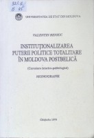 Instituționalizarea puterii politice totalitare în Moldova postbelică  (cercetare istorico-politologică): Monofrafie