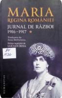 Maria - regina României. Jurnal de război 1916 -1917