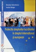 Protecția drepturilor lucrătorilor în dreptul internațional și european