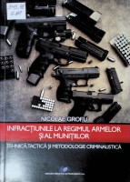 Infracțiunile la regimul armelor și  al munițiilor: tehnică, tactică și metodologie criminalistică