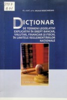 Dicționar de termeni legislativi explicativi de drept bancar, valutar, financiar și fiscal în limitete reglementărilor naționale