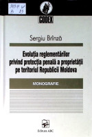 Evoluția reglementărilor privind protecția penală a proprietății pe teritoriul Republicii Moldova : Monografie