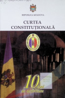 Curtea Constituțională a Republicii Moldova. 10 ani de activitate