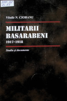 Militarii Basarabeni 1917-1918. Studiu și documente