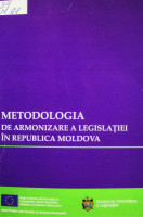 Metodologia de armonizare a legislației în Republica Moldova: Suport pentru implementarea Acordurilor dintre Republica Moldova și Uniunea Europeană