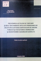 Prevenirea actelor de tortură și rele tratamente aplicate persoanelor aflate în custodia serviciilor de ordine publică și facilitarea semnalării și investigării cazurilor suspecte