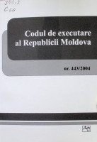 Codul de executare al Republicii Moldova. Nr. 443/2004