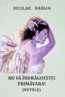 Nu vă îndrăgostiți primăvara! ( nuvele)