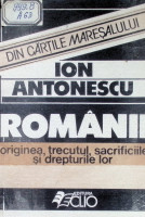 Din cărțile Mareșalului Ion Antonescu. Românii. Originea, trecutul, sacrificiile și drepturile lor.